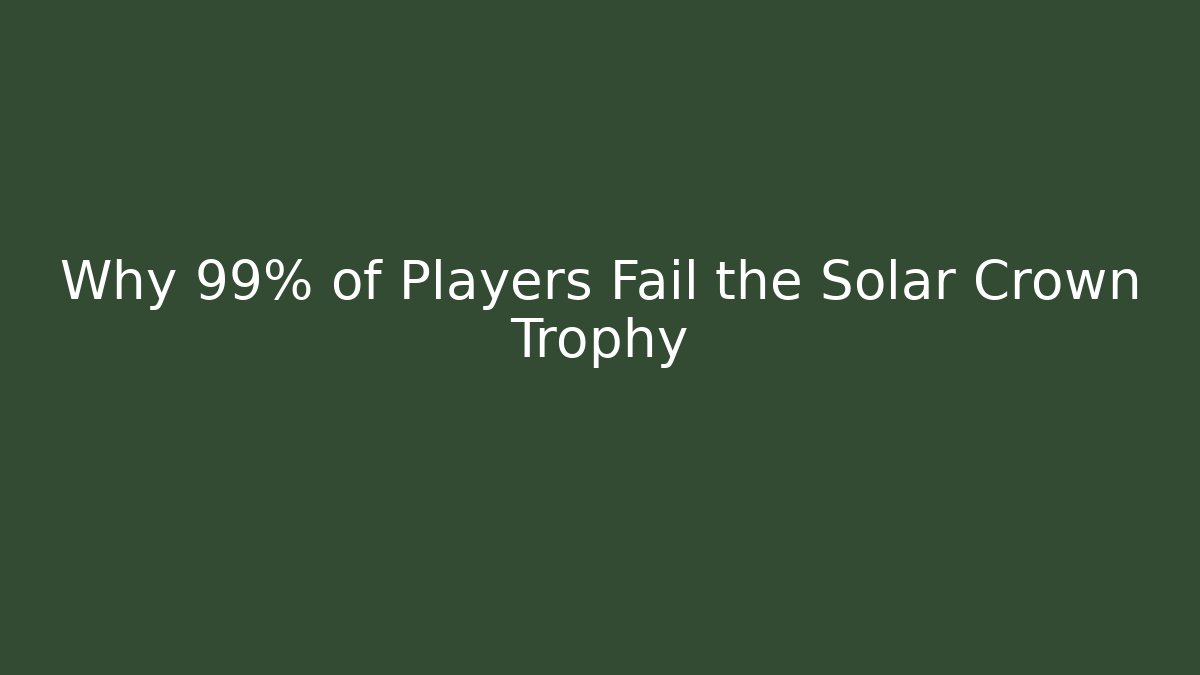 Why 99% of Players Fail the Solar Crown Trophy