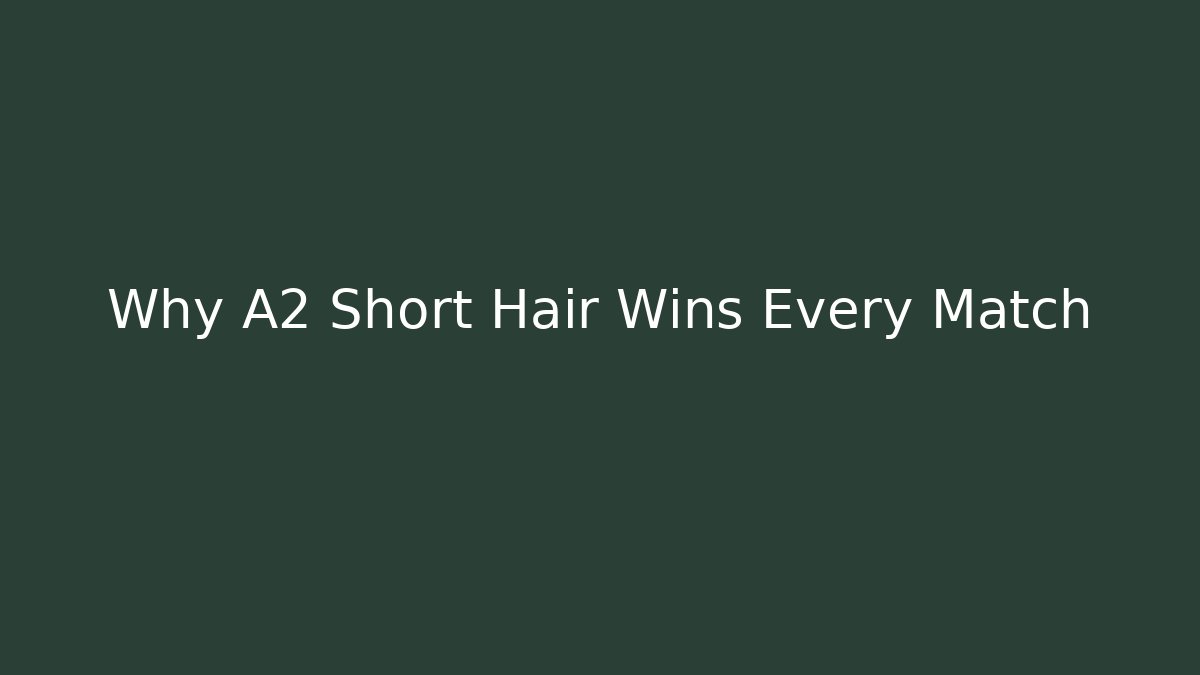 Why A2 Short Hair Wins Every Match