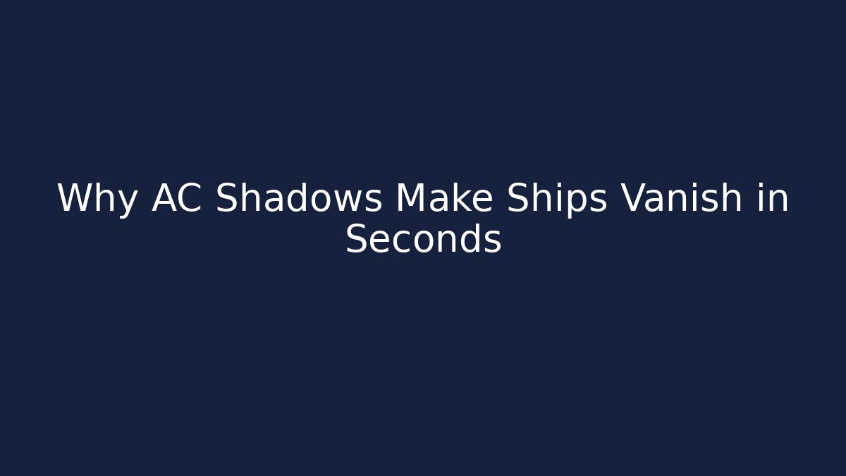 Why AC Shadows Make Ships Vanish in Seconds