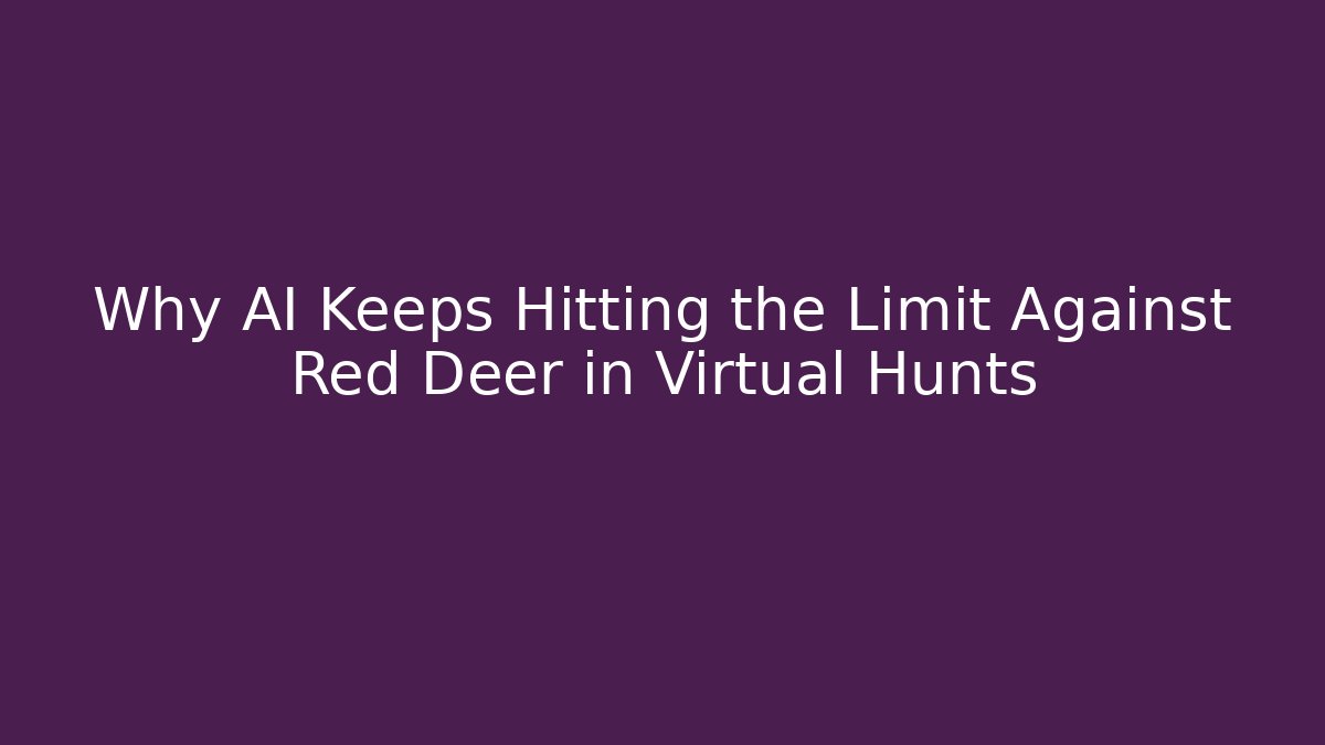 Why AI Keeps Hitting the Limit Against Red Deer in Virtual Hunts - Felix Cat Insurance