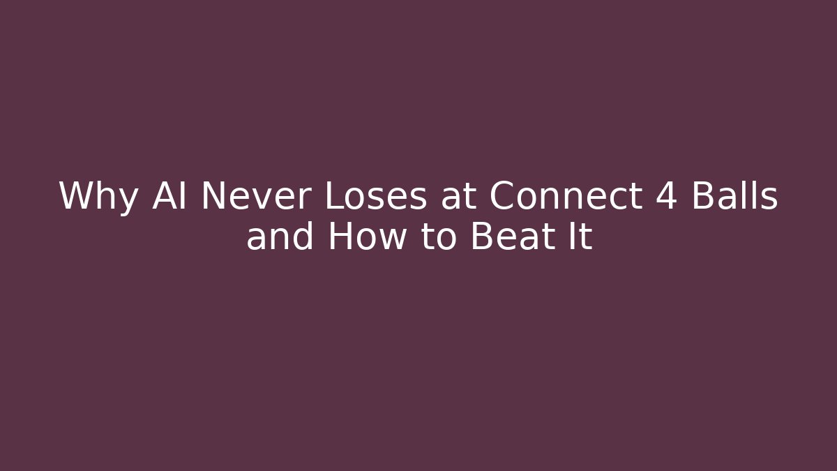 Why AI Never Loses at Connect 4 Balls and How to Beat It