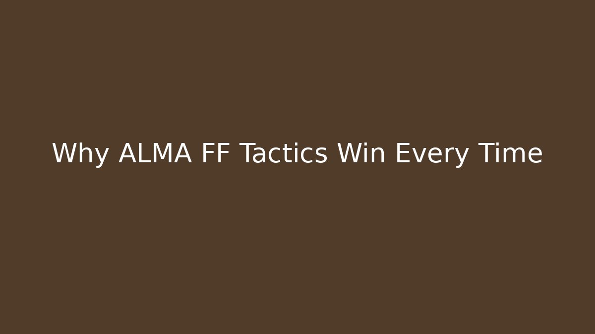 Why ALMA FF Tactics Win Every Time