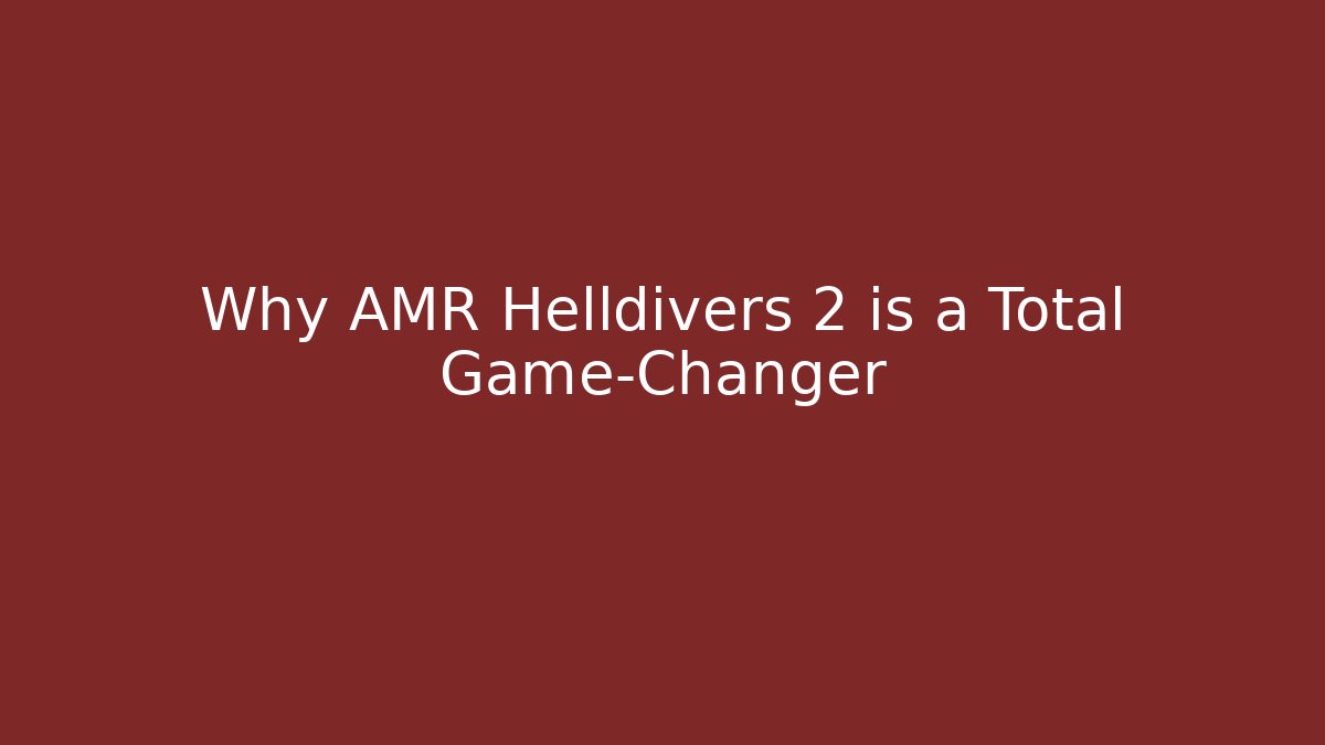 Why AMR Helldivers 2 is a Total Game-Changer