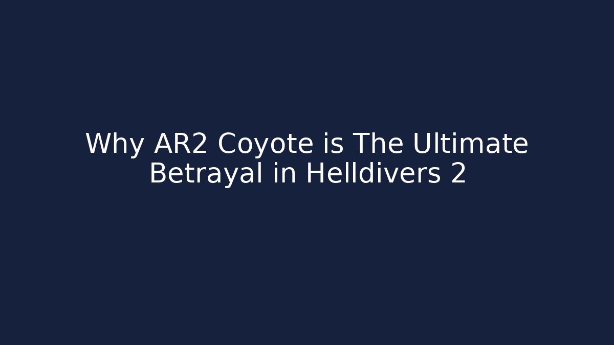 Why AR2 Coyote is The Ultimate Betrayal in Helldivers 2