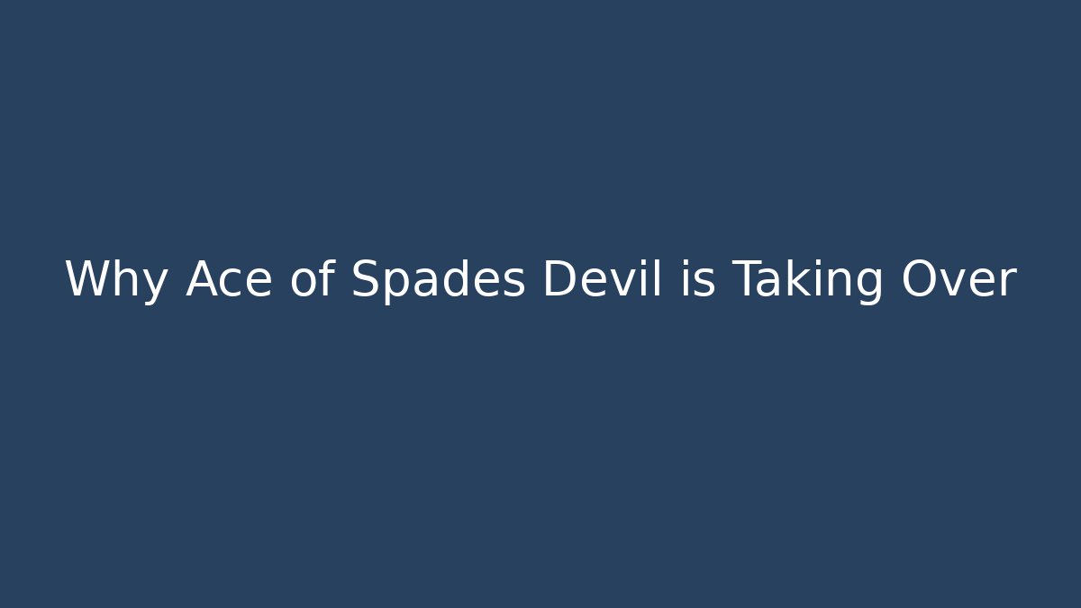 Why Ace of Spades Devil is Taking Over