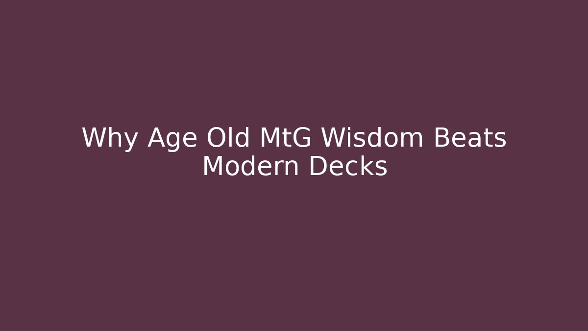 Why Age Old MtG Wisdom Beats Modern Decks