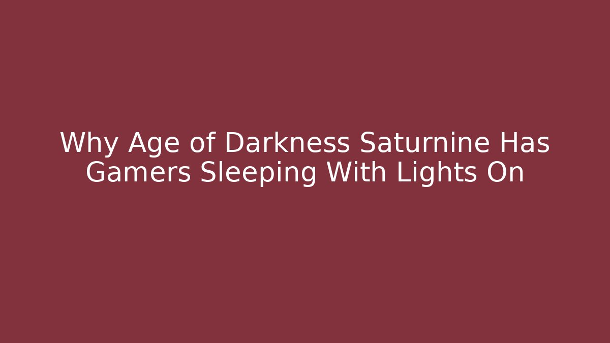Why Age of Darkness Saturnine Has Gamers Sleeping With Lights On