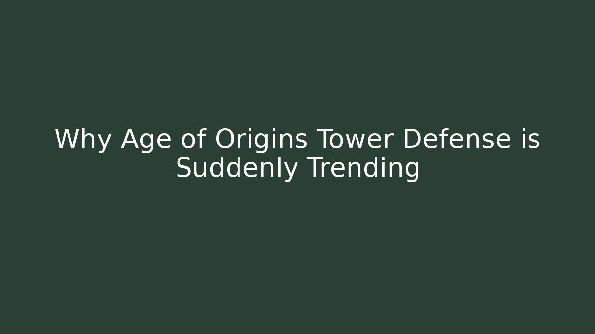 Why Age of Origins Tower Defense is Suddenly Trending