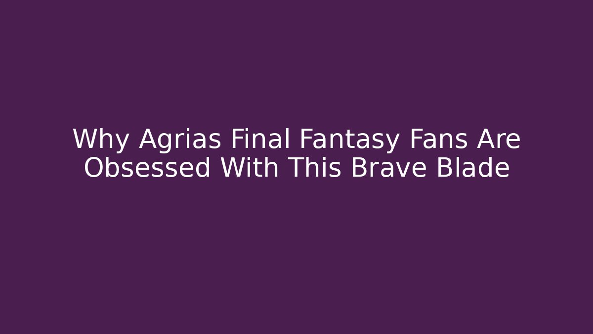 Why Agrias Final Fantasy Fans Are Obsessed With This Brave Blade