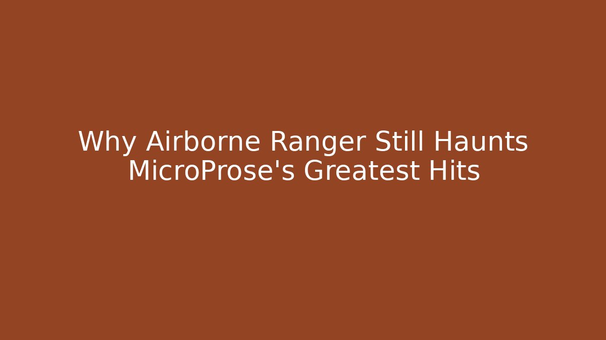 Why Airborne Ranger Still Haunts MicroProse's Greatest Hits