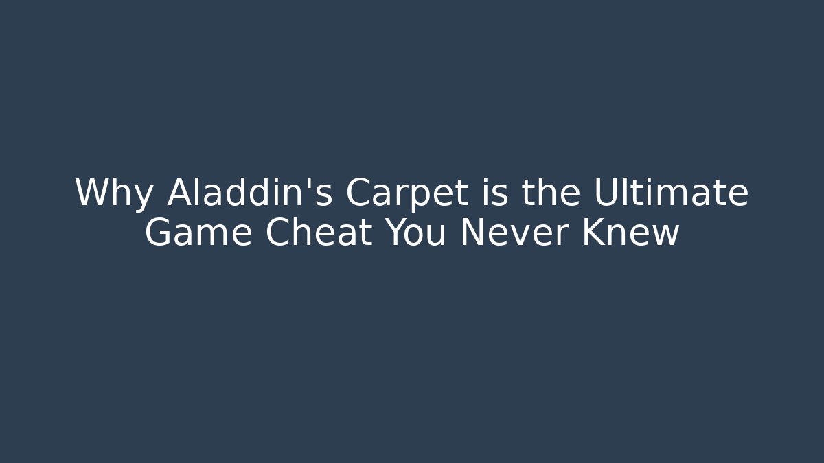 Why Aladdin's Carpet is the Ultimate Game Cheat You Never Knew
