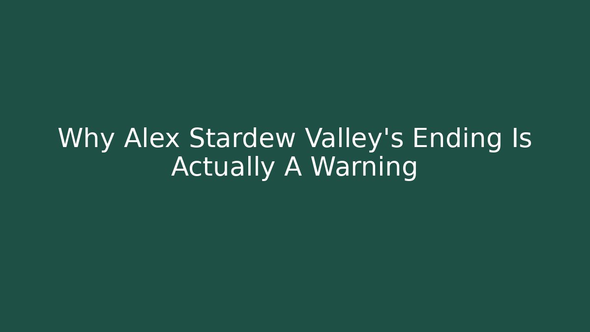 Why Alex Stardew Valley's Ending Is Actually A Warning