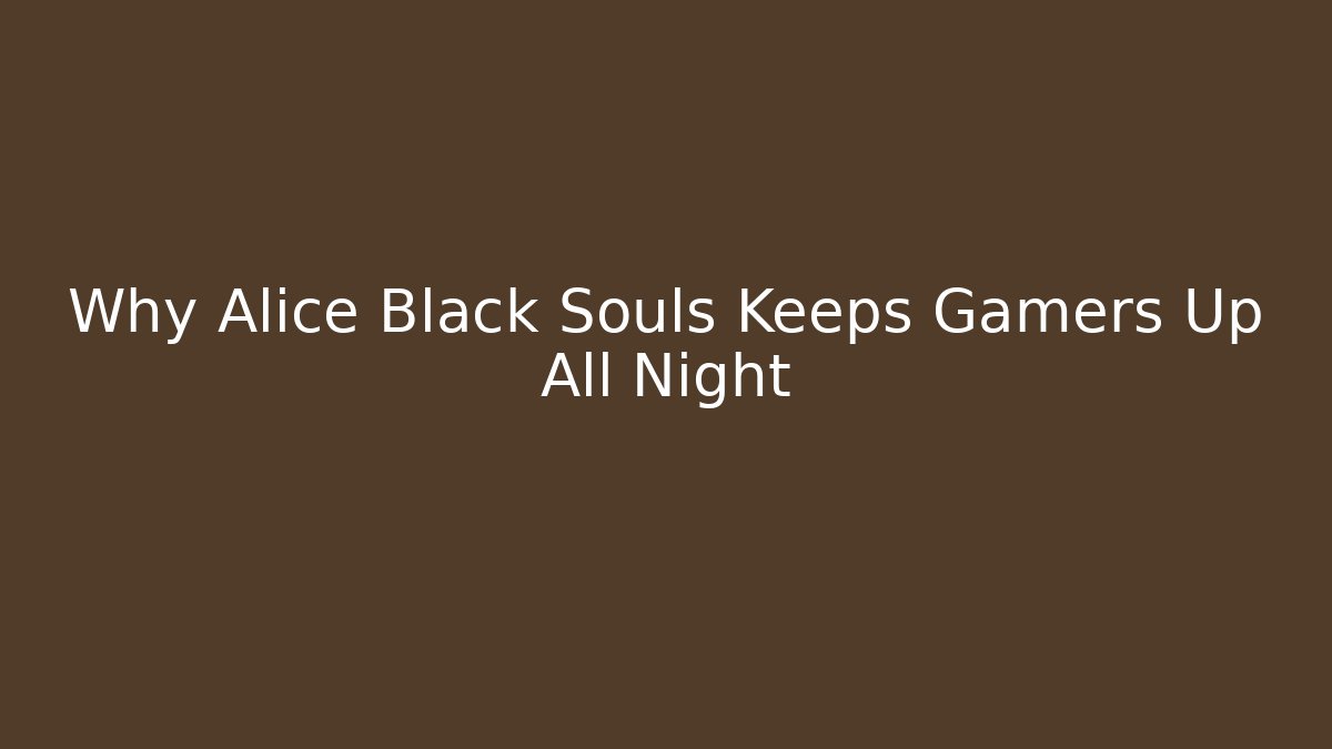 Why Alice Black Souls Keeps Gamers Up All Night