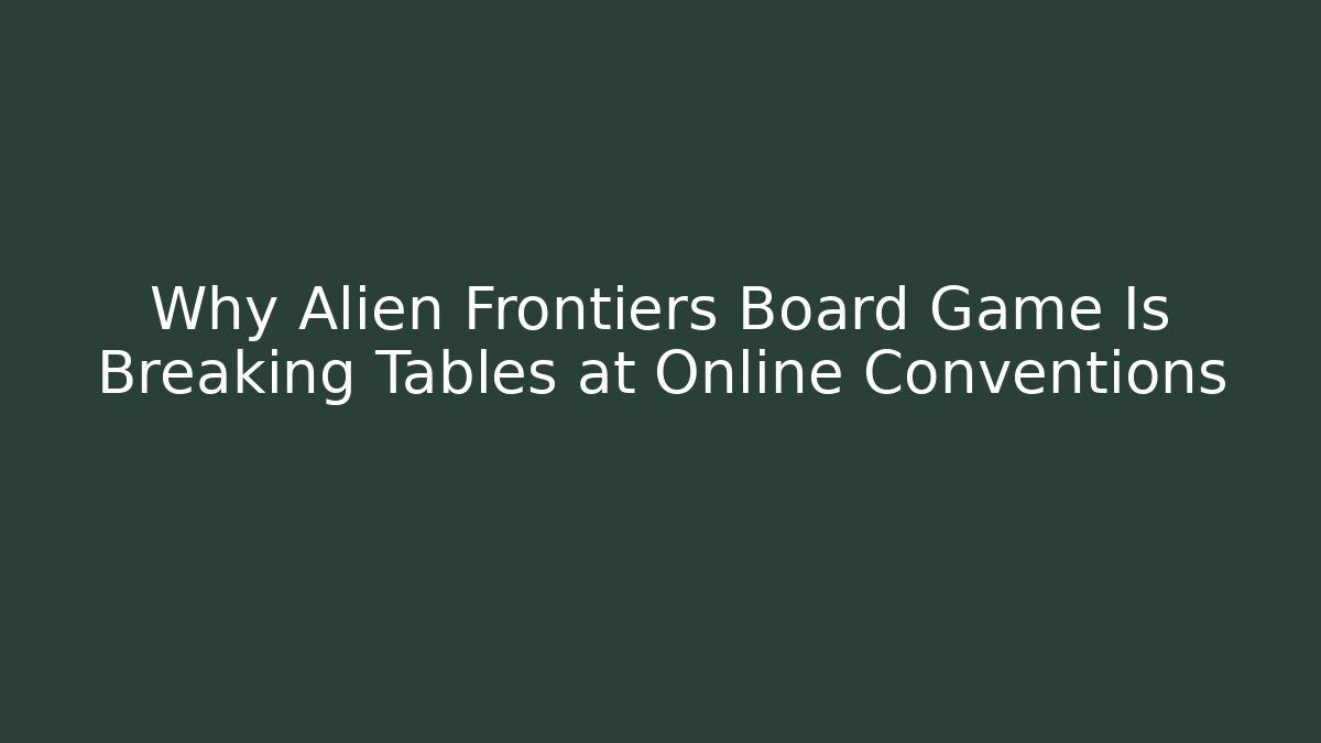 Why Alien Frontiers Board Game Is Breaking Tables at Online Conventions