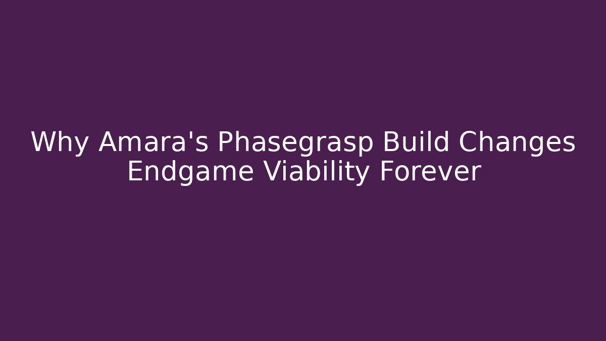 Why Amara’s Phasegrasp Build Changes Endgame Viability Forever