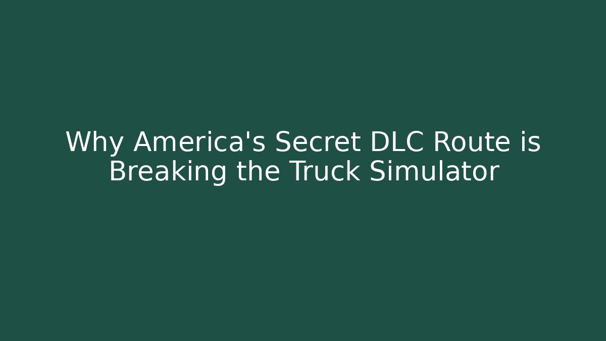 Why America’s Secret DLC Route is Breaking the Truck Simulator