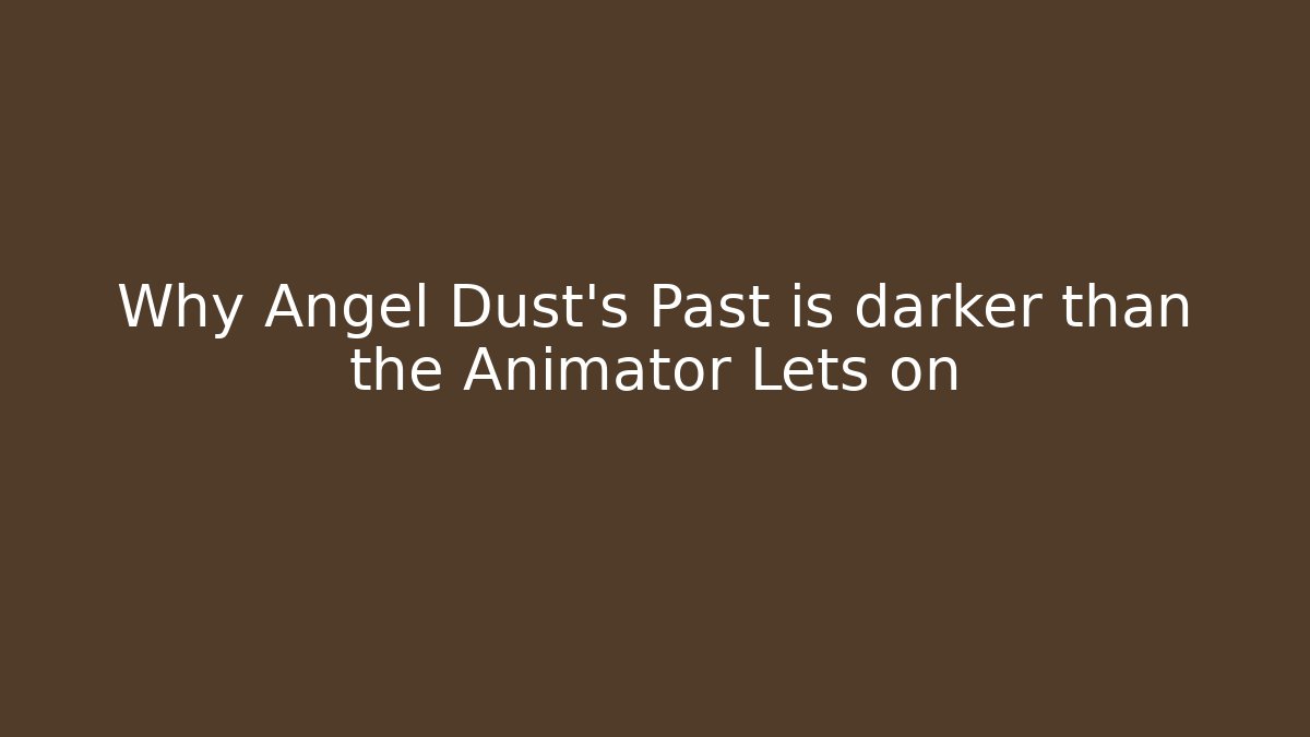Why Angel Dust's Past is darker than the Animator Lets on