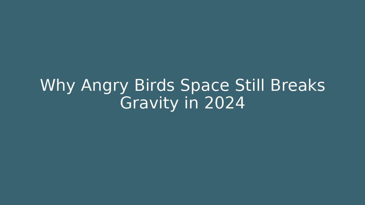 Why Angry Birds Space Still Breaks Gravity in 2024