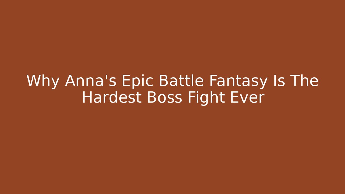 Why Anna's Epic Battle Fantasy Is The Hardest Boss Fight Ever