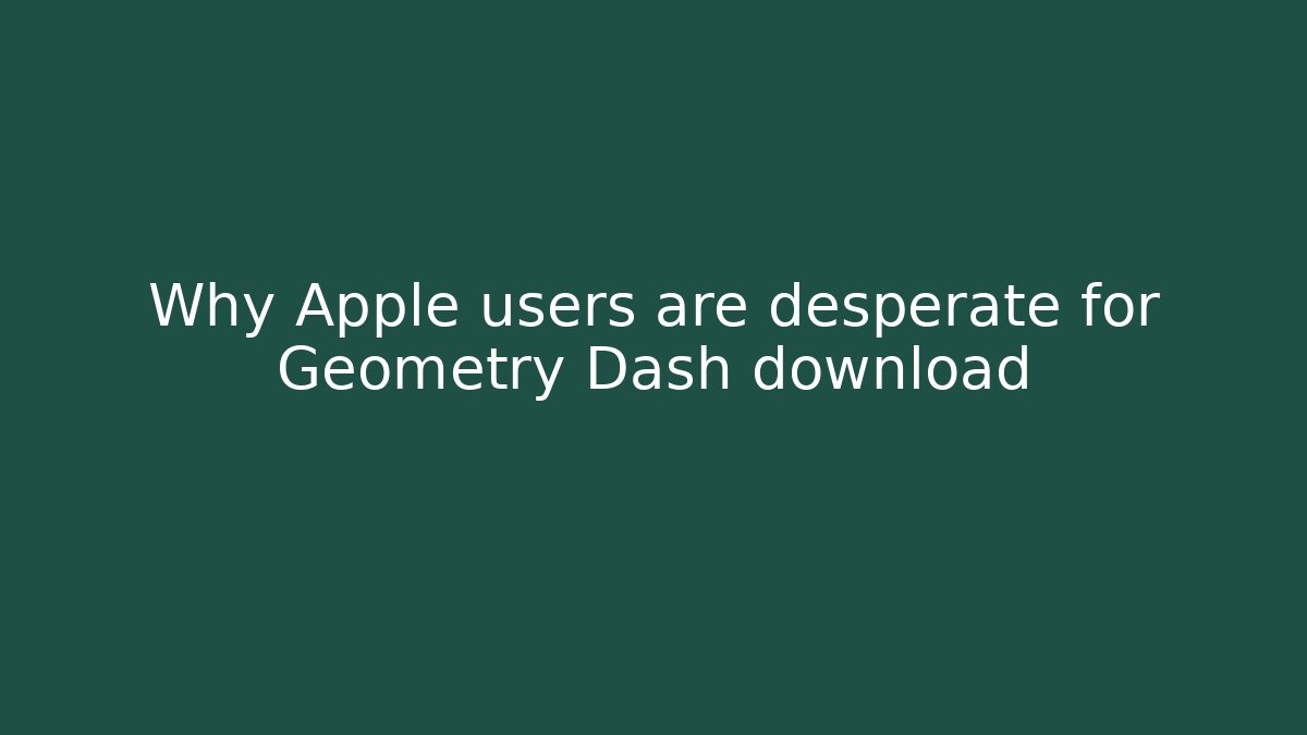 Why Apple users are desperate for Geometry Dash download - Felix Cat Insurance