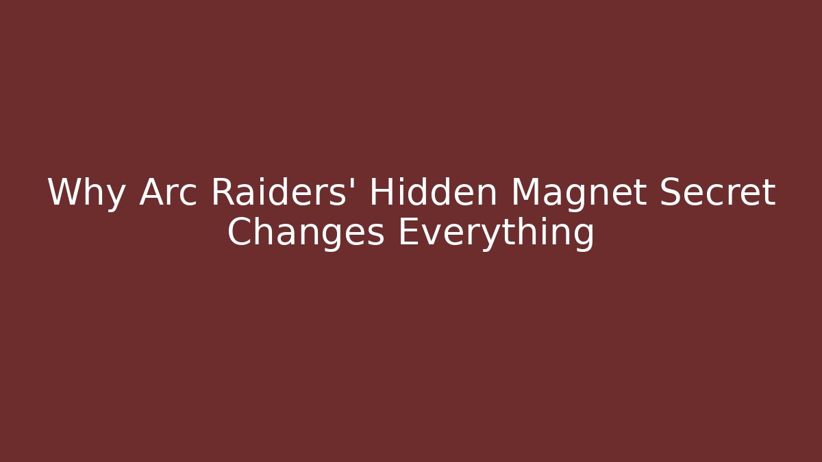 Why Arc Raiders’ Hidden Magnet Secret Changes Everything