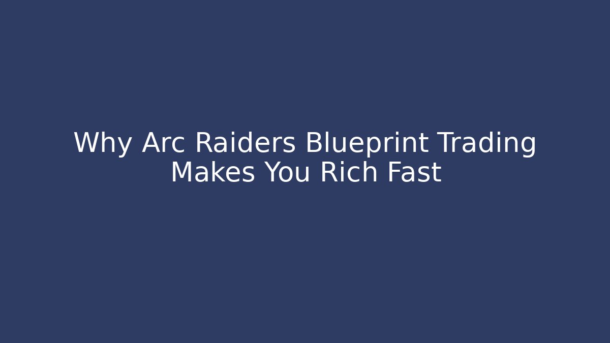Why Arc Raiders Blueprint Trading Makes You Rich Fast - Felix Cat Insurance