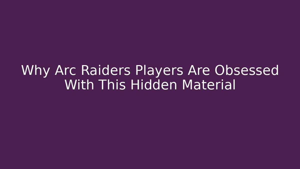 Why Arc Raiders Players Are Obsessed With This Hidden Material