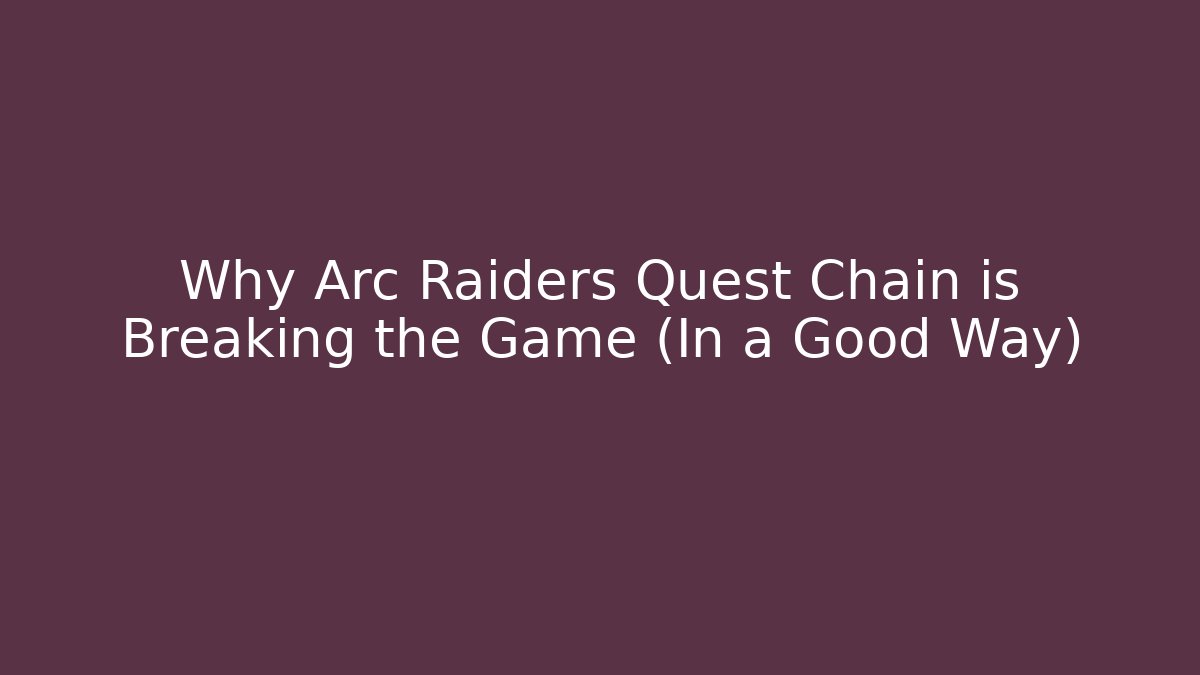 Why Arc Raiders Quest Chain is Breaking the Game (In a Good Way)