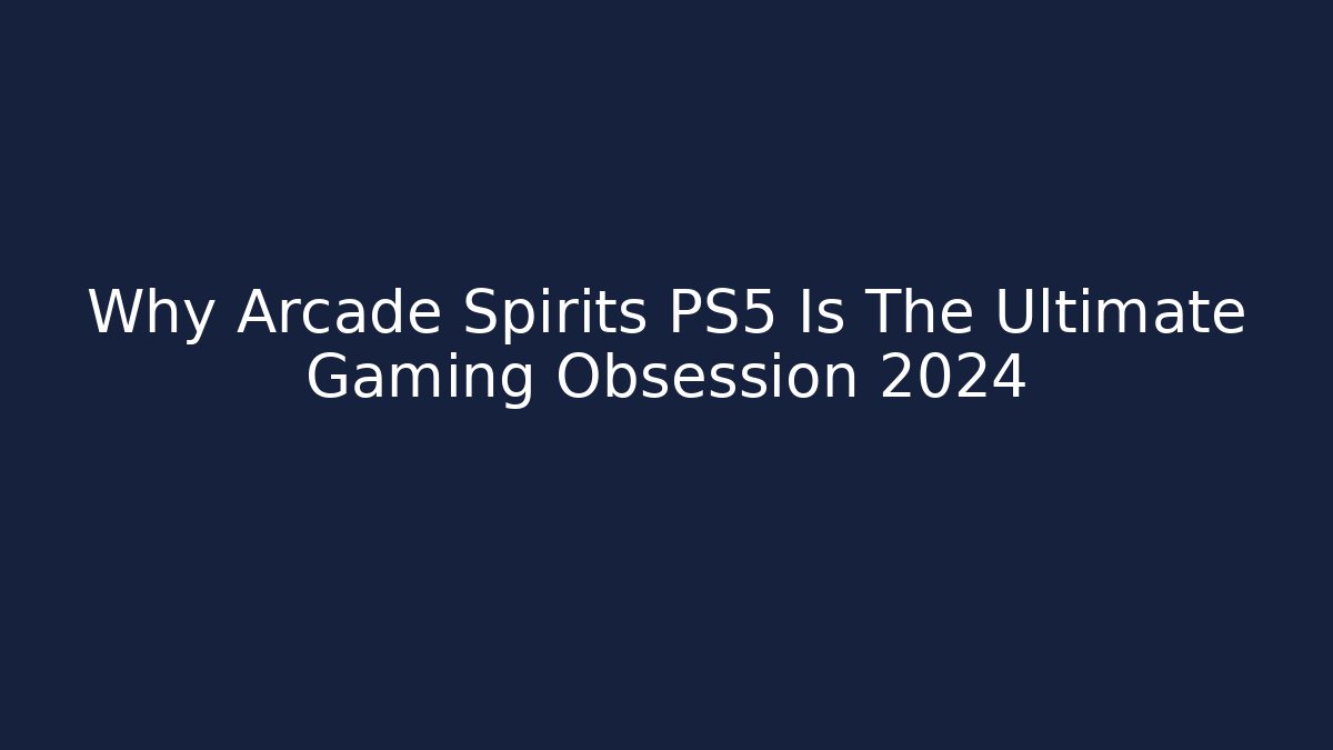 Why Arcade Spirits PS5 Is The Ultimate Gaming Obsession 2024 - Felix Cat Insurance