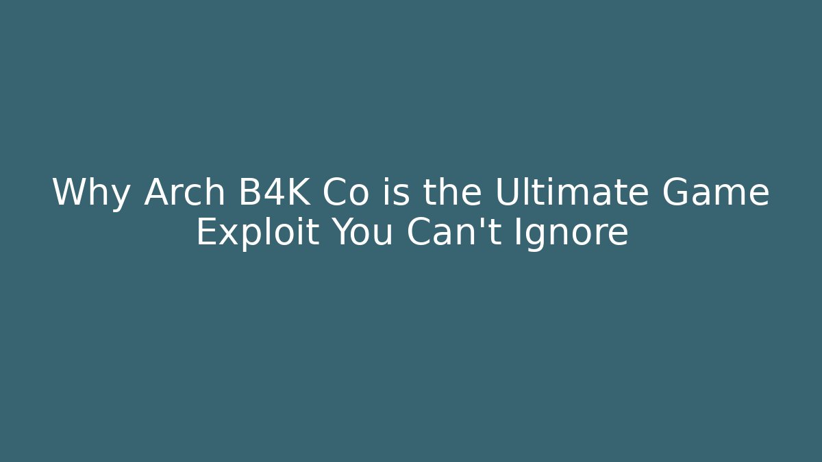 Why Arch B4K Co is the Ultimate Game Exploit You Can't Ignore
