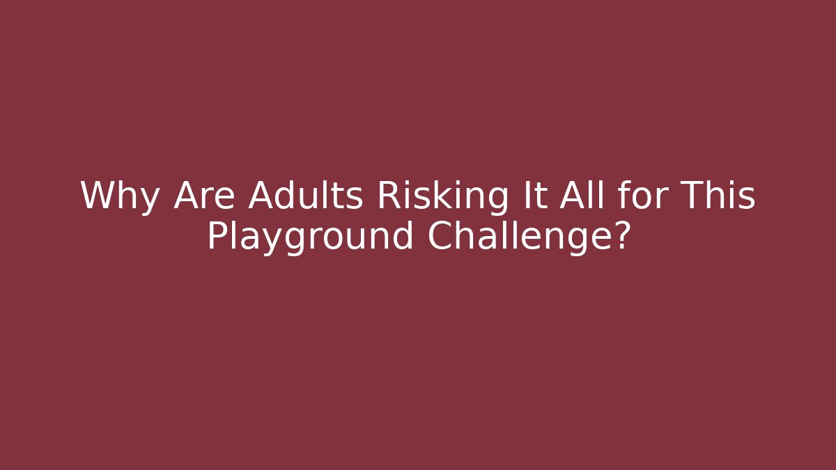 Why Are Adults Risking It All for This Playground Challenge?