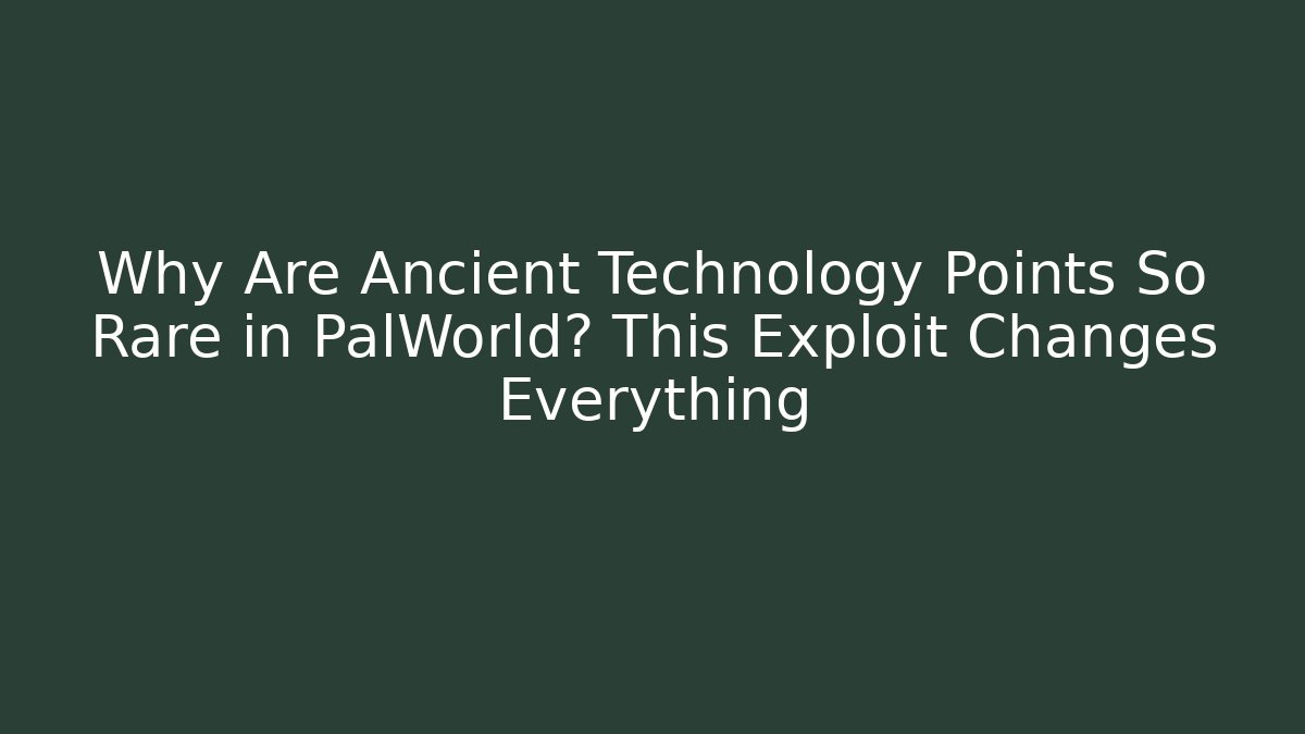 Why Are Ancient Technology Points So Rare in PalWorld? This Exploit Changes Everything - Felix Cat Insurance