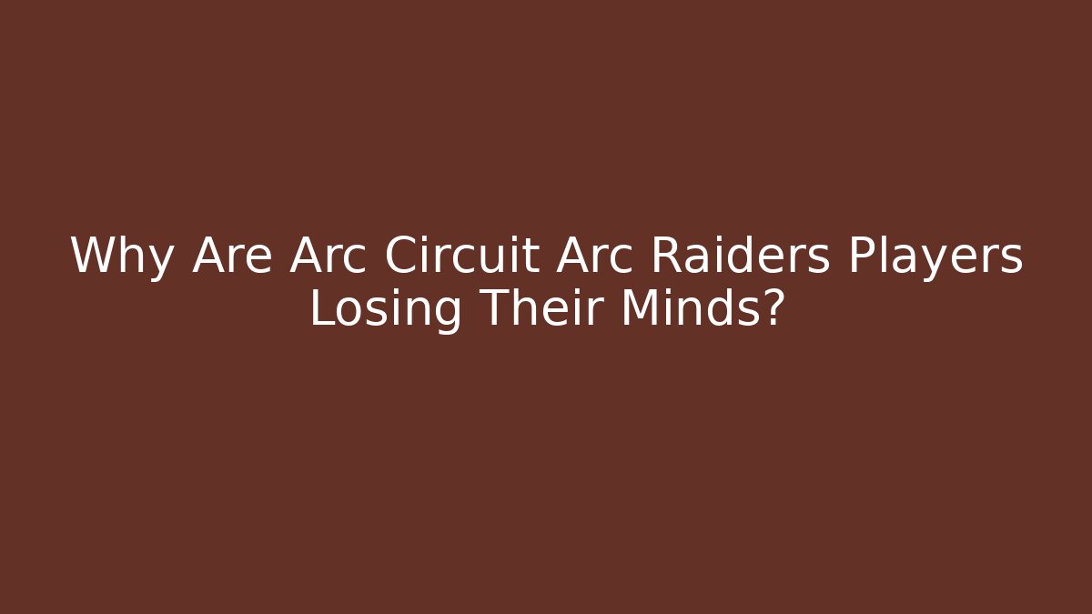 Why Are Arc Circuit Arc Raiders Players Losing Their Minds?