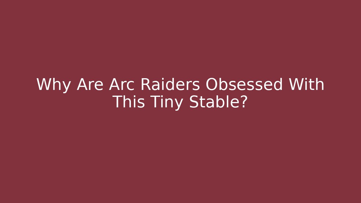 Why Are Arc Raiders Obsessed With This Tiny Stable?