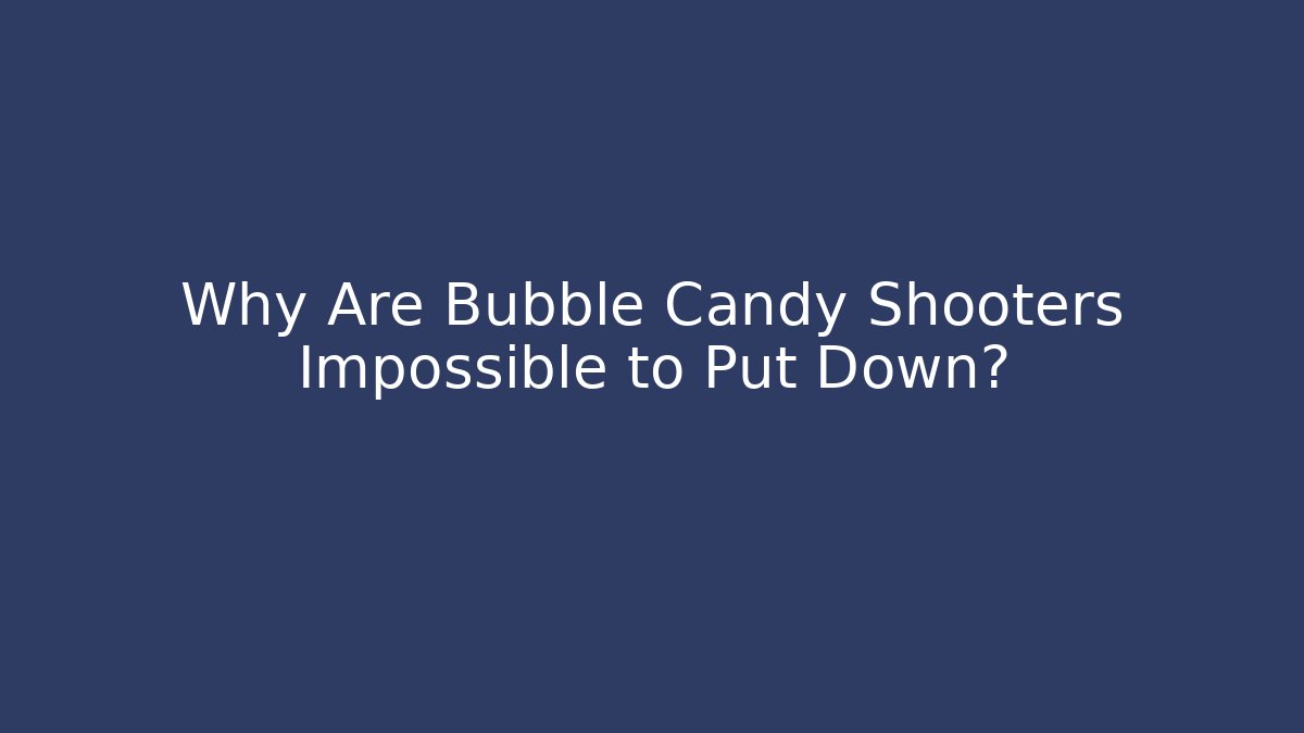 Why Are Bubble Candy Shooters Impossible to Put Down?