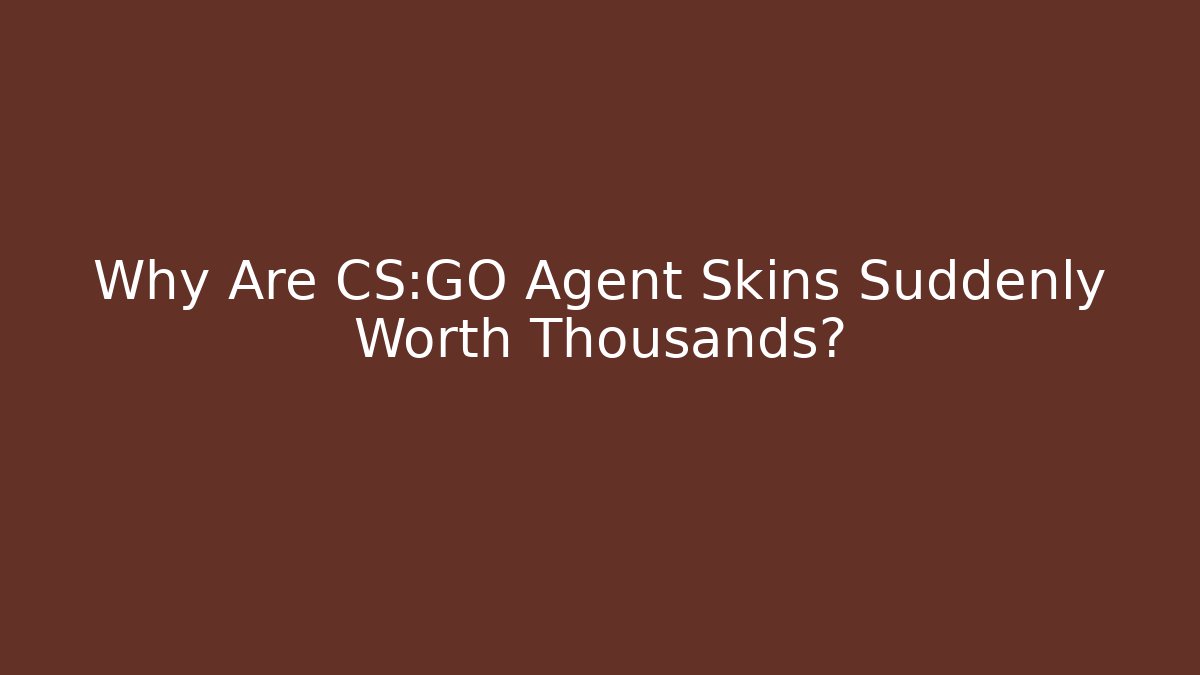 Why Are CS:GO Agent Skins Suddenly Worth Thousands?
