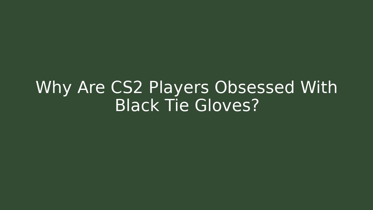 Why Are CS2 Players Obsessed With Black Tie Gloves?