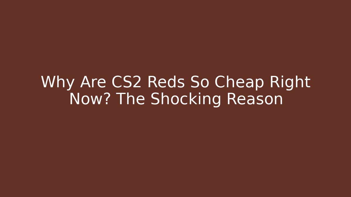 Why Are CS2 Reds So Cheap Right Now? The Shocking Reason