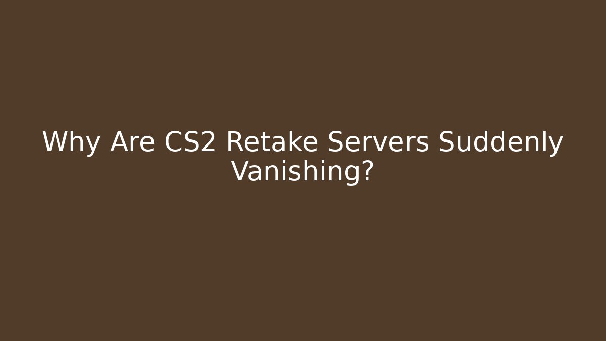 Why Are CS2 Retake Servers Suddenly Vanishing?