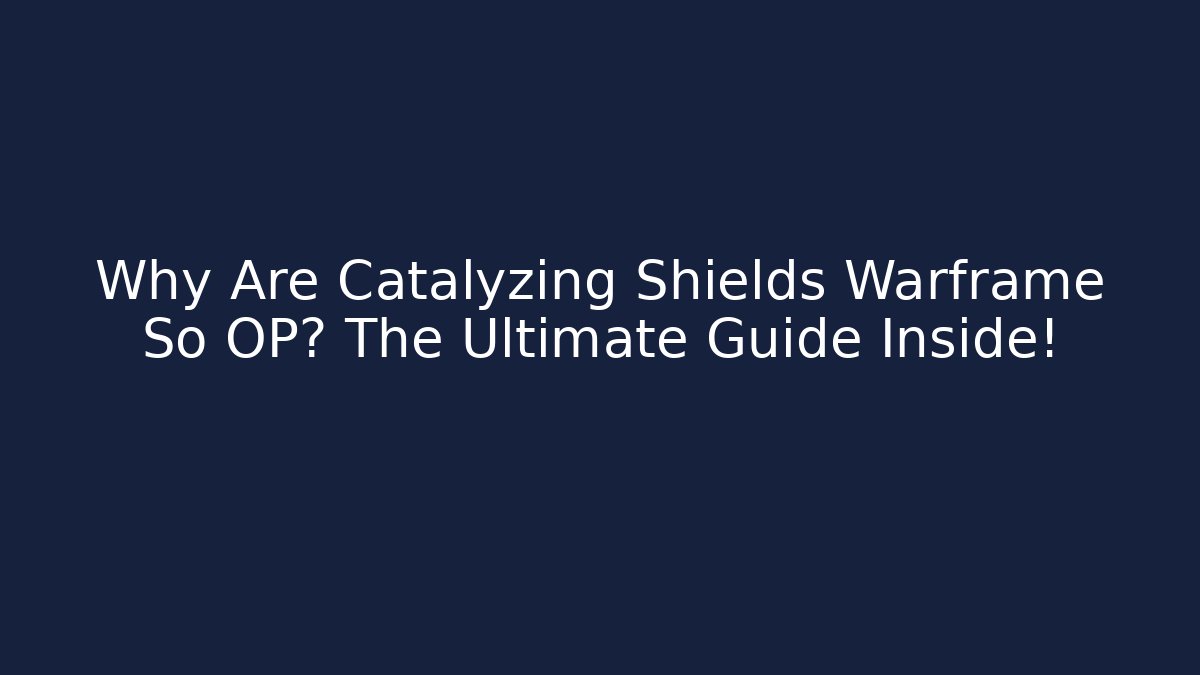 Why Are Catalyzing Shields Warframe So OP? The Ultimate Guide Inside!