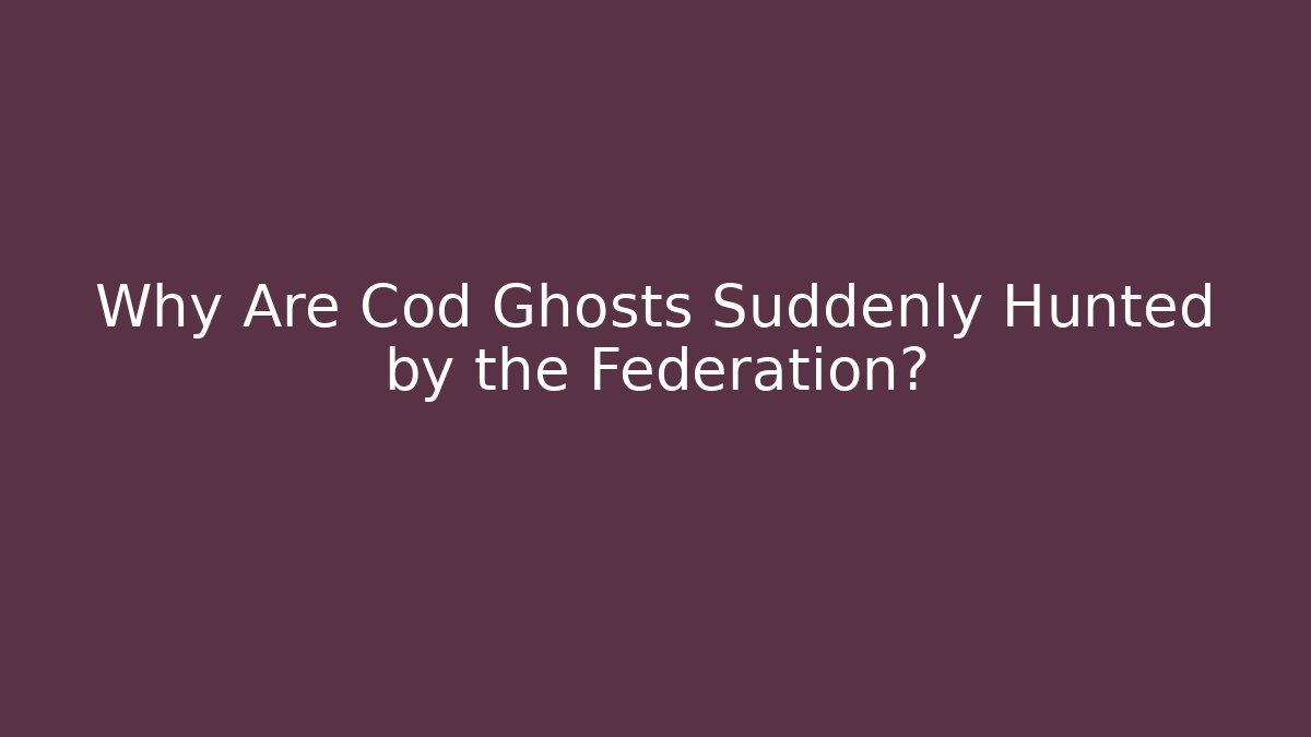 Why Are Cod Ghosts Suddenly Hunted by the Federation?