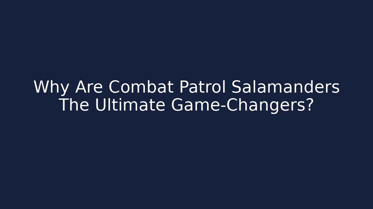 Why Are Combat Patrol Salamanders The Ultimate Game-Changers?
