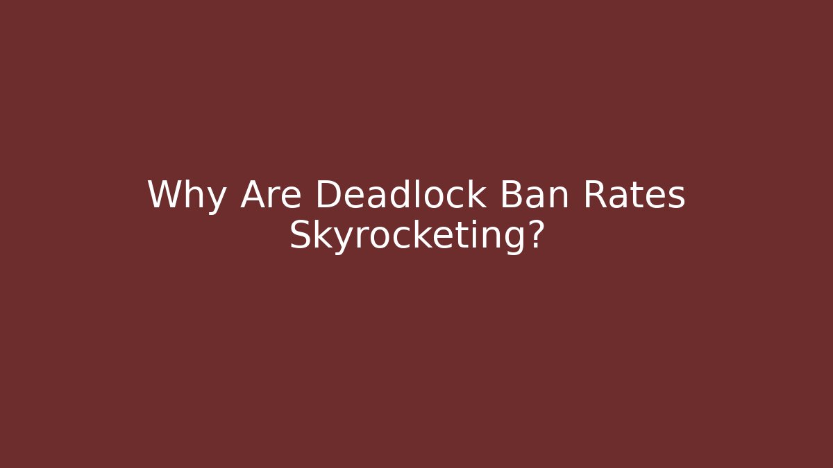 Why Are Deadlock Ban Rates Skyrocketing?