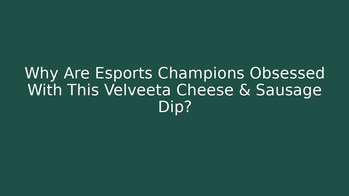 Why Are Esports Champions Obsessed With This Velveeta Cheese & Sausage Dip?