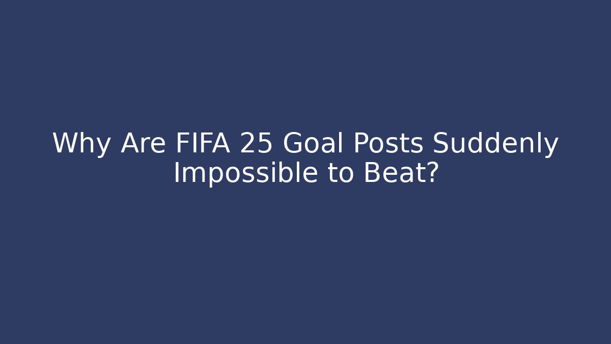 Why Are FIFA 25 Goal Posts Suddenly Impossible to Beat? - Felix Cat Insurance