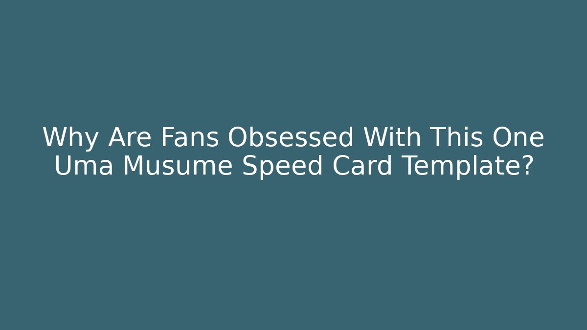 Why Are Fans Obsessed With This One Uma Musume Speed Card Template?