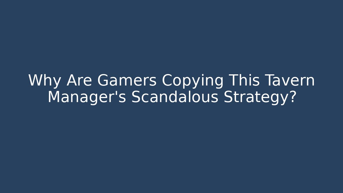Why Are Gamers Copying This Tavern Manager's Scandalous Strategy?