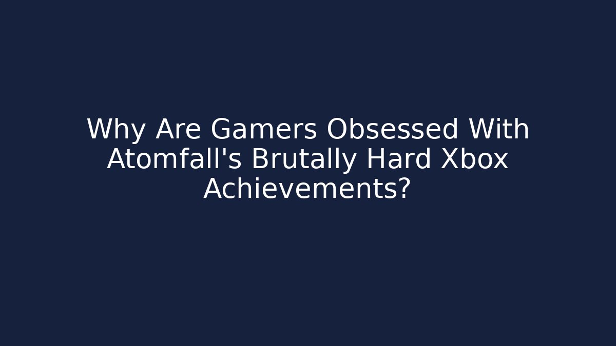 Why Are Gamers Obsessed With Atomfall's Brutally Hard Xbox Achievements?