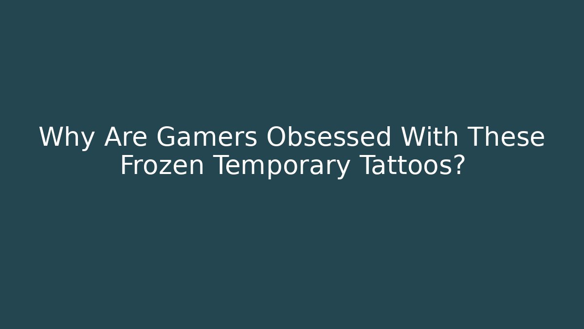Why Are Gamers Obsessed With These Frozen Temporary Tattoos?