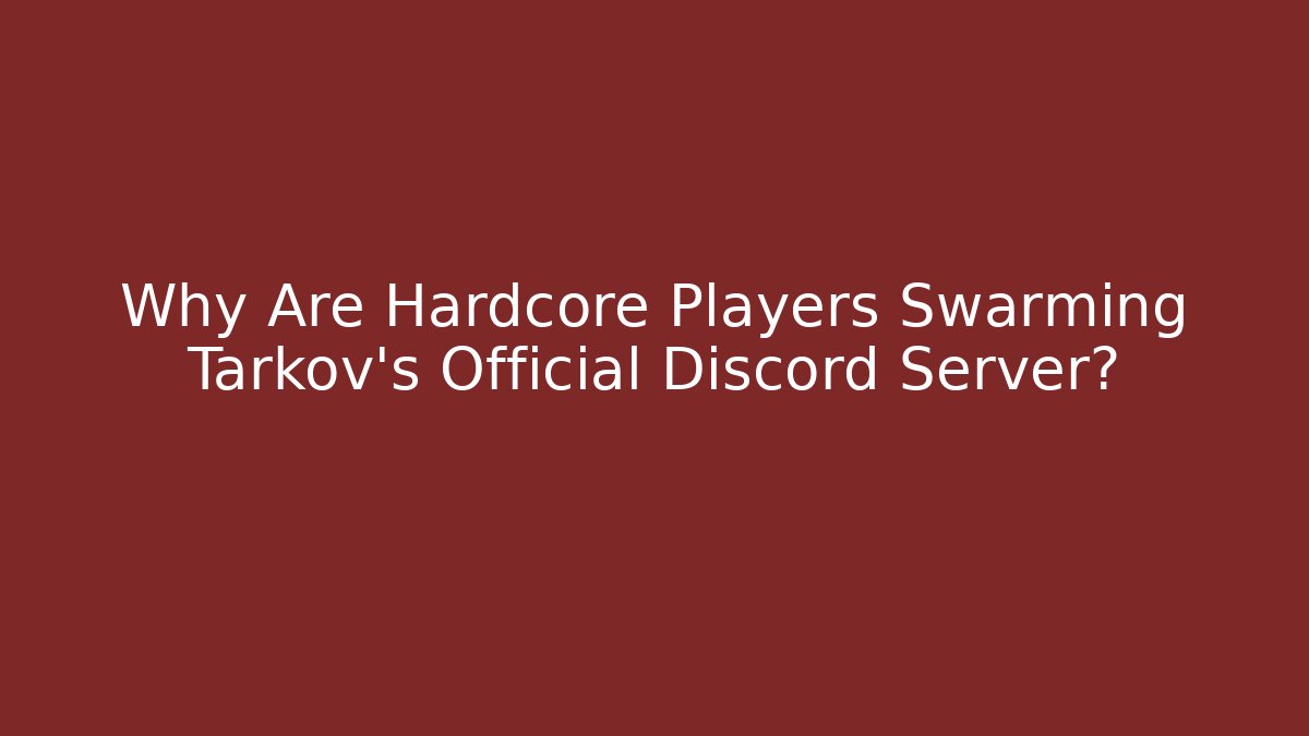 Why Are Hardcore Players Swarming Tarkov's Official Discord Server?